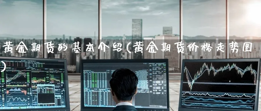 黄金期货的基本介绍(黄金期货价格走势图) (https://www.ynbygsw.com/) 股票推荐 第1张