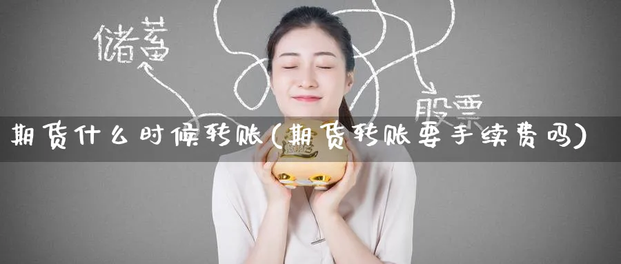 期货什么时候转账(期货转账要手续费吗) (https://www.ynbygsw.com/) 黄金期货 第1张