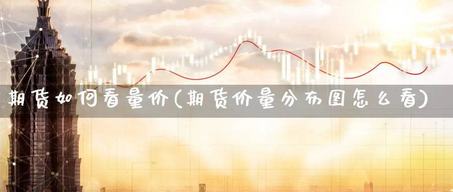 期货如何看量价(期货价量分布图怎么看) (https://www.ynbygsw.com/) 德指期货 第1张