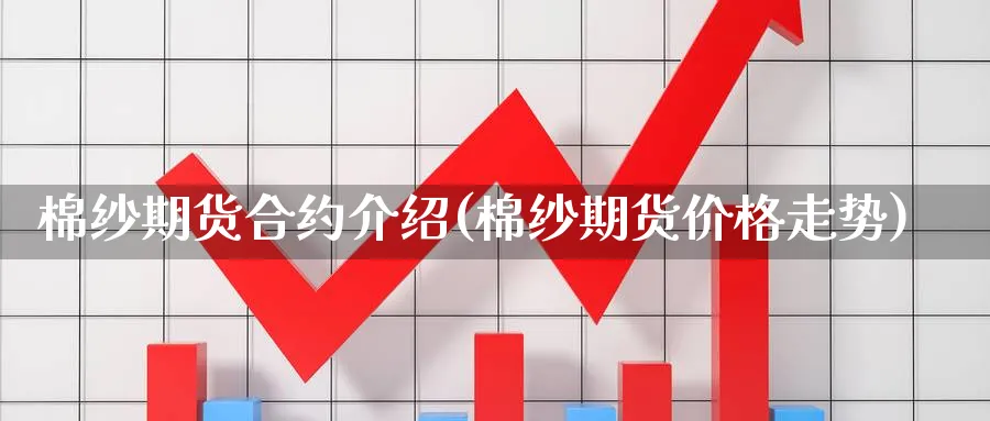 棉纱期货合约介绍(棉纱期货价格走势) (https://www.ynbygsw.com/) 国际期货 第1张