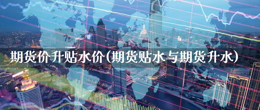 期货价升贴水价(期货贴水与期货升水) (https://www.ynbygsw.com/) 期货软件 第1张