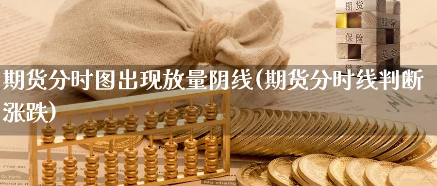 期货分时图出现放量阴线(期货分时线判断涨跌) (https://www.ynbygsw.com/) 道指期货 第1张