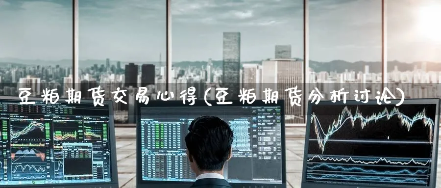 豆粕期货交易心得(豆粕期货分析讨论) (https://www.ynbygsw.com/) 期货手续费 第1张