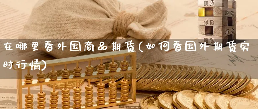 在哪里看外国商品期货(如何看国外期货实时行情) (https://www.ynbygsw.com/) 道指期货 第1张