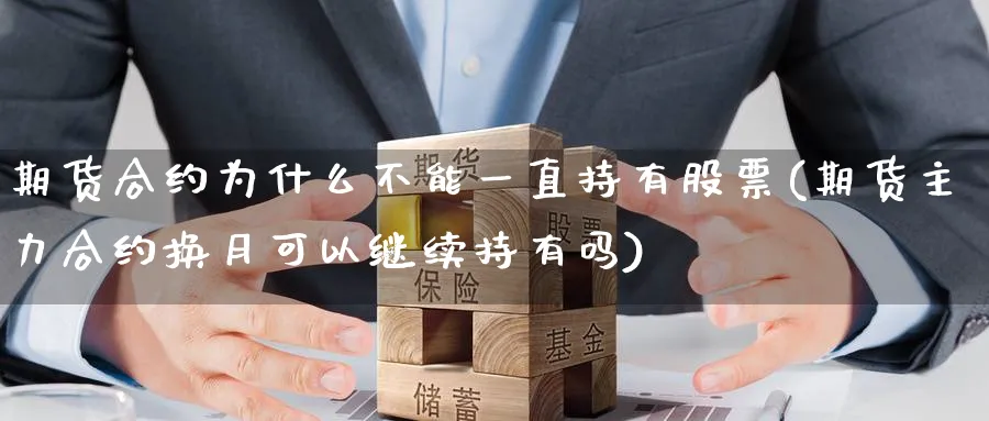 期货合约为什么不能一直持有股票(期货主力合约换月可以继续持有吗) (https://www.ynbygsw.com/) 股指期货 第1张