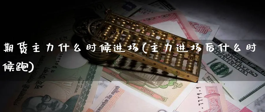 期货主力什么时候进场(主力进场后什么时候跑) (https://www.ynbygsw.com/) 原油期货 第1张