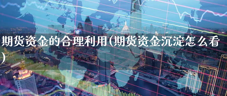 期货资金的合理利用(期货资金沉淀怎么看) (https://www.ynbygsw.com/) 黄金期货 第1张