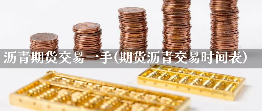 沥青期货交易一手(期货沥青交易时间表) (https://www.ynbygsw.com/) 原油期货 第1张