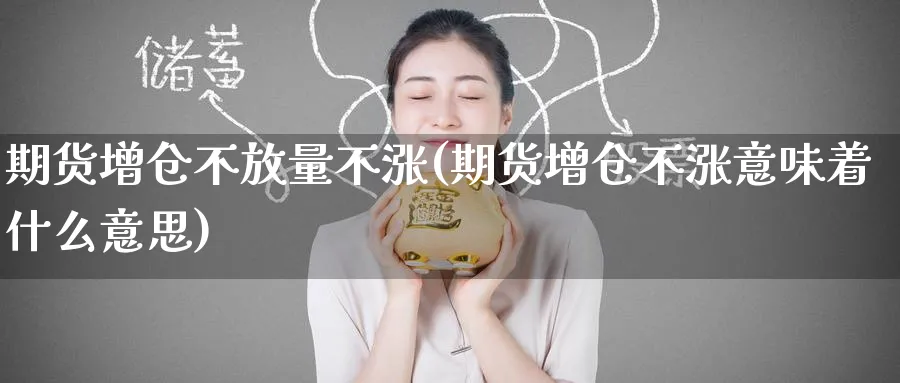 期货增仓不放量不涨(期货增仓不涨意味着什么意思) (https://www.ynbygsw.com/) 黄金期货 第1张