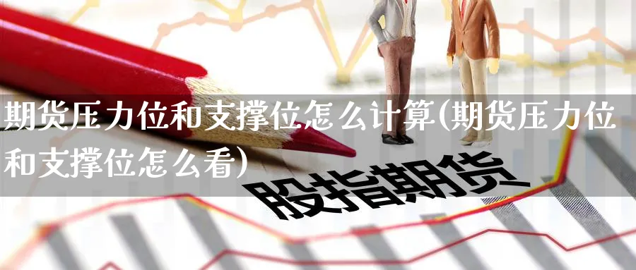 期货压力位和支撑位怎么计算(期货压力位和支撑位怎么看) (https://www.ynbygsw.com/) 期货学习 第1张