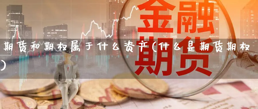期货和期权属于什么资产(什么是期货期权) (https://www.ynbygsw.com/) 股票推荐 第1张