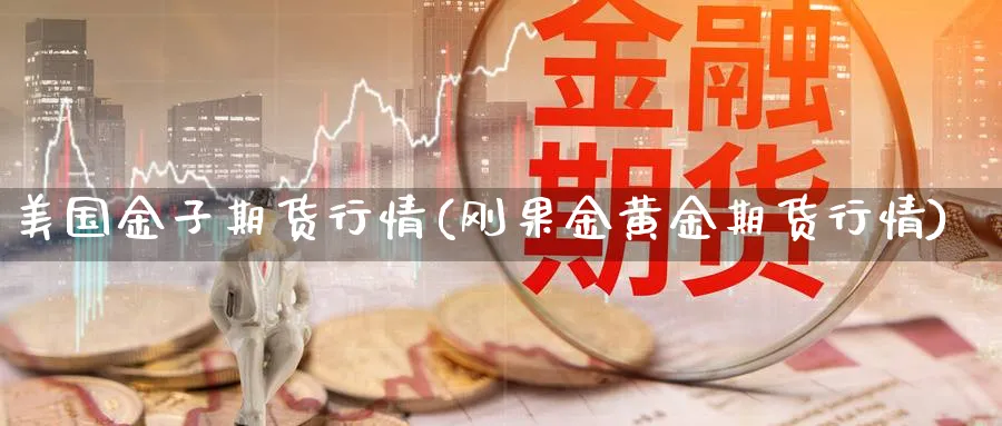 美国金子期货行情(刚果金黄金期货行情) (https://www.ynbygsw.com/) 国际期货 第1张