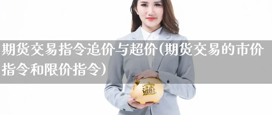 期货交易指令追价与超价(期货交易的市价指令和限价指令) (https://www.ynbygsw.com/) 纳指期货 第1张