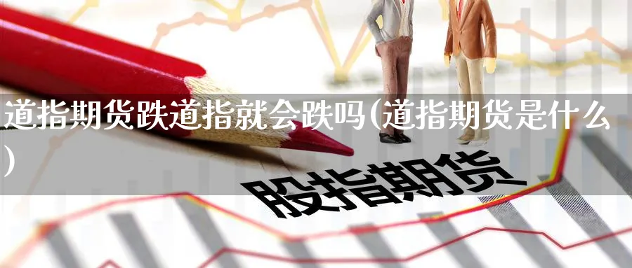 道指期货跌道指就会跌吗(道指期货是什么) (https://www.ynbygsw.com/) 黄金期货 第1张