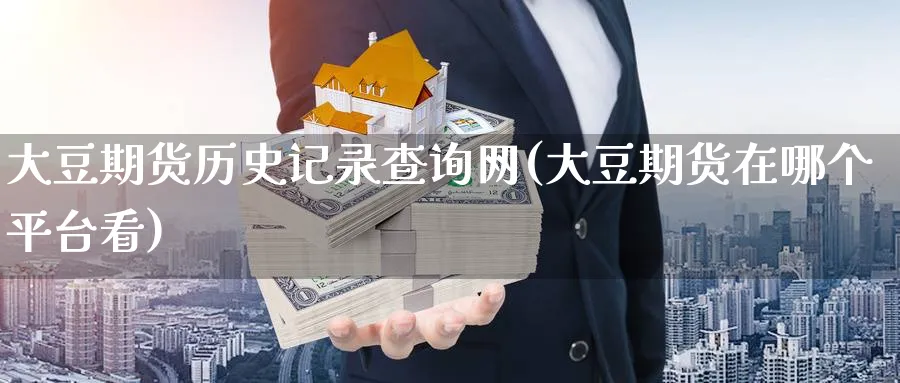 大豆期货历史记录查询网(大豆期货在哪个平台看) (https://www.ynbygsw.com/) 道指期货 第1张