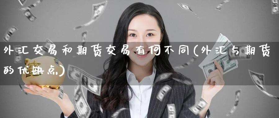 外汇交易和期货交易有何不同(外汇与期货的优缺点) (https://www.ynbygsw.com/) 原油期货 第1张