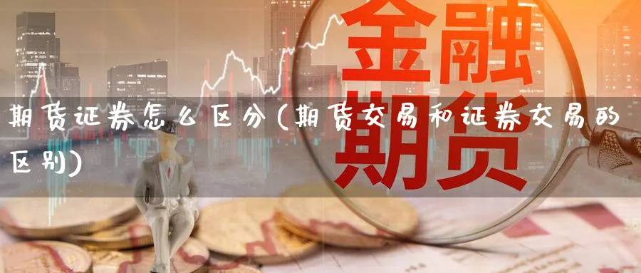 期货证券怎么区分(期货交易和证券交易的区别) (https://www.ynbygsw.com/) 纳指期货 第1张