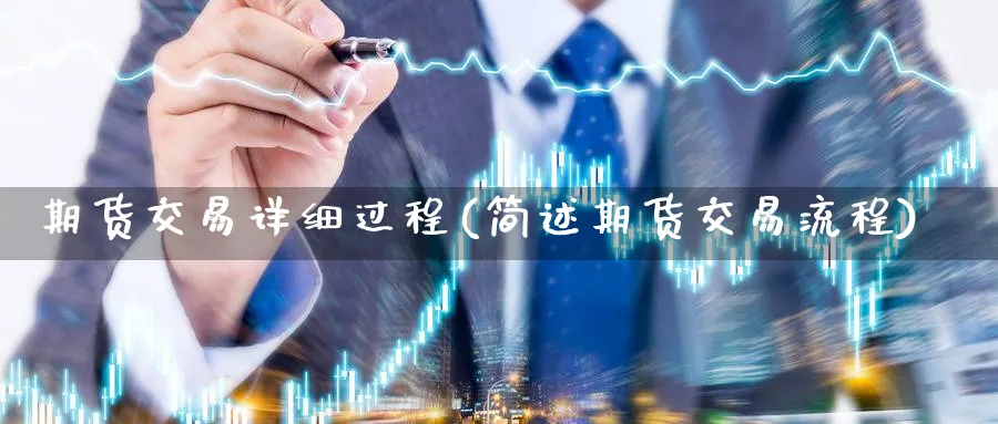期货交易详细过程(简述期货交易流程) (https://www.ynbygsw.com/) 期货学习 第1张
