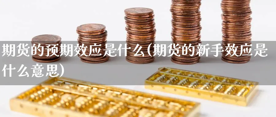 期货的预期效应是什么(期货的新手效应是什么意思) (https://www.ynbygsw.com/) 国际期货 第1张