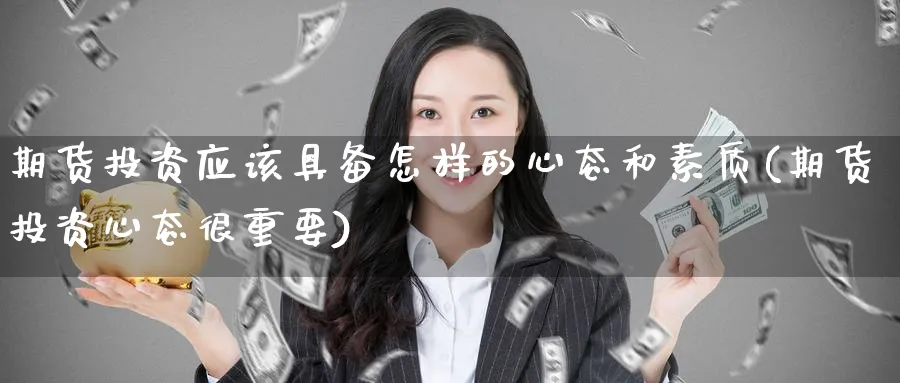 期货投资应该具备怎样的心态和素质(期货投资心态很重要) (https://www.ynbygsw.com/) 道指期货 第1张