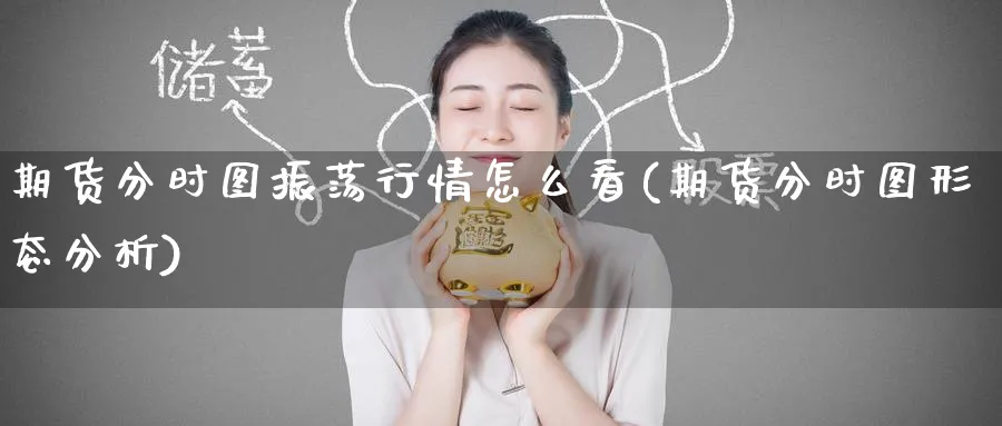 期货分时图振荡行情怎么看(期货分时图形态分析) (https://www.ynbygsw.com/) 黄金期货 第1张