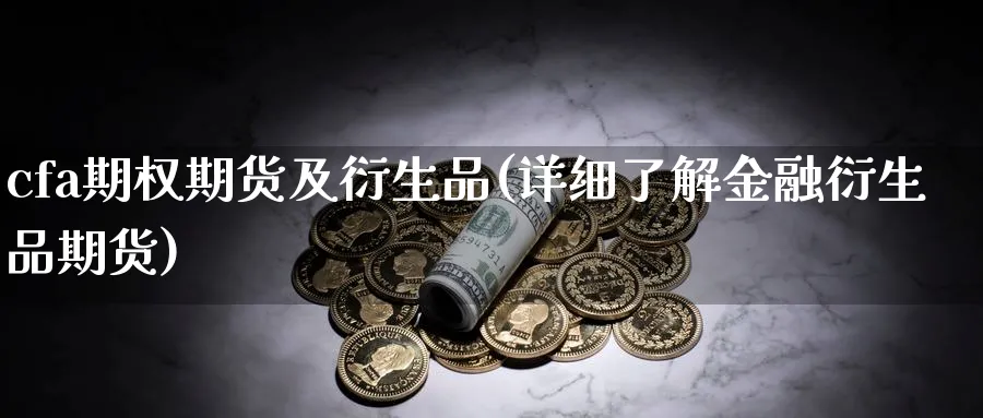 cfa期权期货及衍生品(详细了解金融衍生品期货) (https://www.ynbygsw.com/) 道指期货 第1张