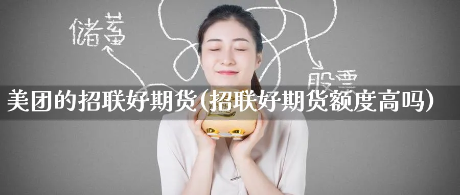 美团的招联好期货(招联好期货额度高吗) (https://www.ynbygsw.com/) 理财百科 第1张