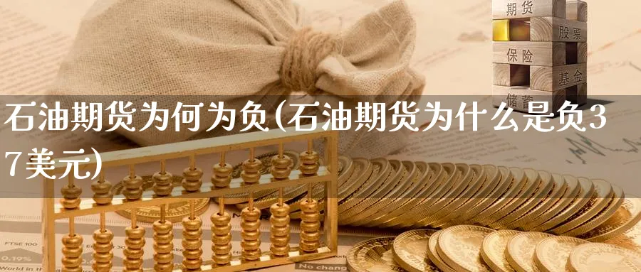 石油期货为何为负(石油期货为什么是负37美元) (https://www.ynbygsw.com/) 基金投资 第1张