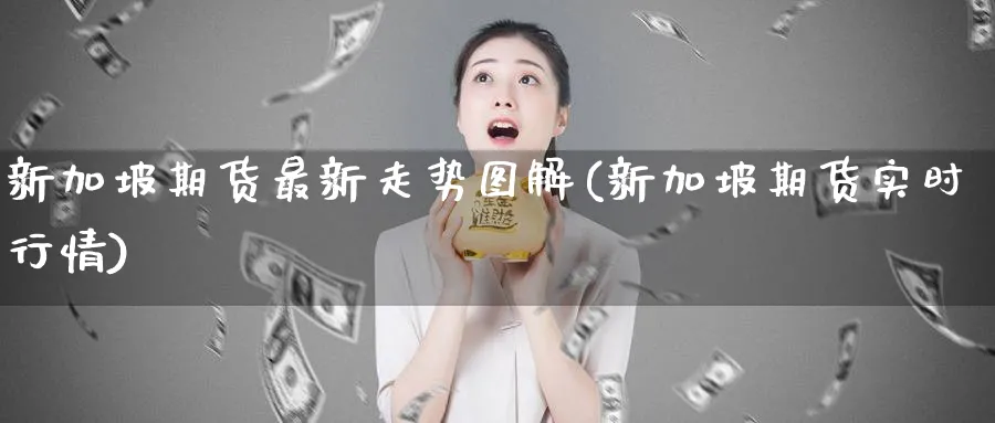 新加坡期货最新走势图解(新加坡期货实时行情) (https://www.ynbygsw.com/) 原油期货 第1张