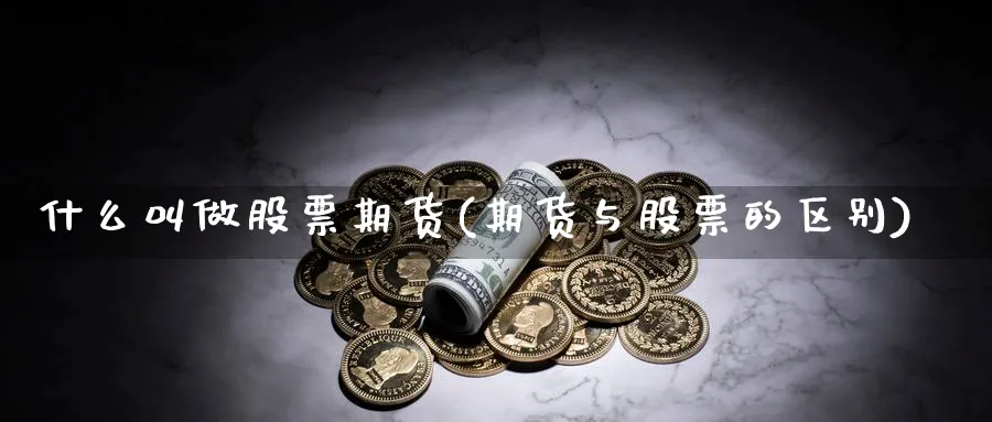 什么叫做股票期货(期货与股票的区别) (https://www.ynbygsw.com/) 期货平台 第1张