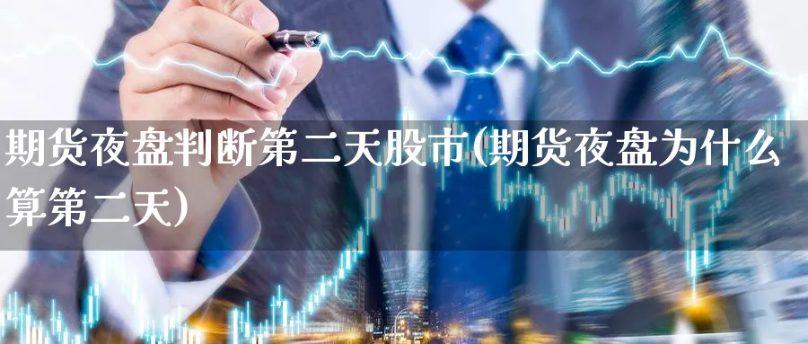 期货夜盘判断第二天股市(期货夜盘为什么算第二天) (https://www.ynbygsw.com/) 期货平台 第1张